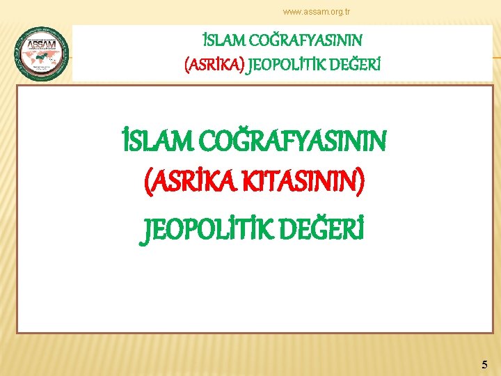 www. assam. org. tr İSLAM COĞRAFYASININ (ASRİKA) JEOPOLİTİK DEĞERİ İSLAM COĞRAFYASININ (ASRİKA KITASININ) JEOPOLİTİK