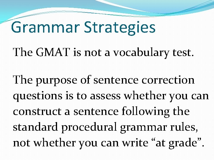 Grammar Strategies The GMAT is not a vocabulary test. The purpose of sentence correction
