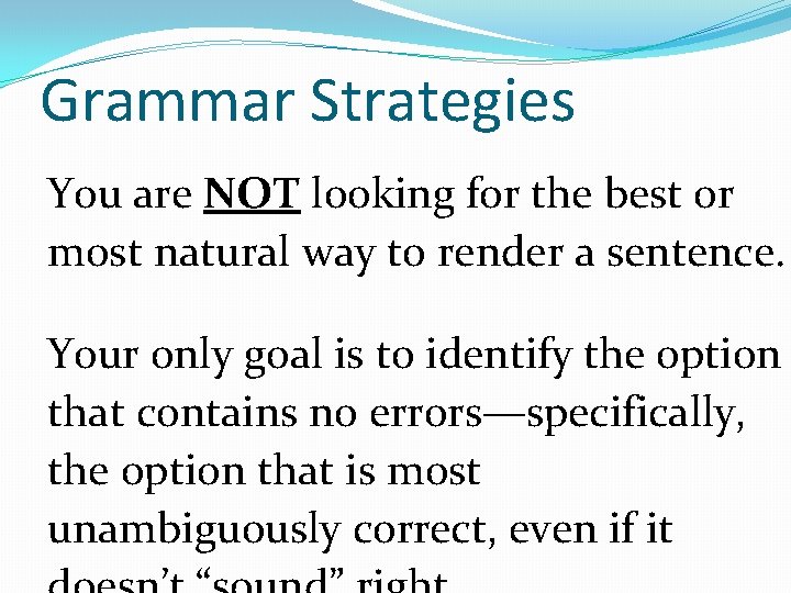 Grammar Strategies You are NOT looking for the best or most natural way to