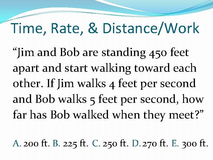 Time, Rate, & Distance/Work “Jim and Bob are standing 450 feet apart and start