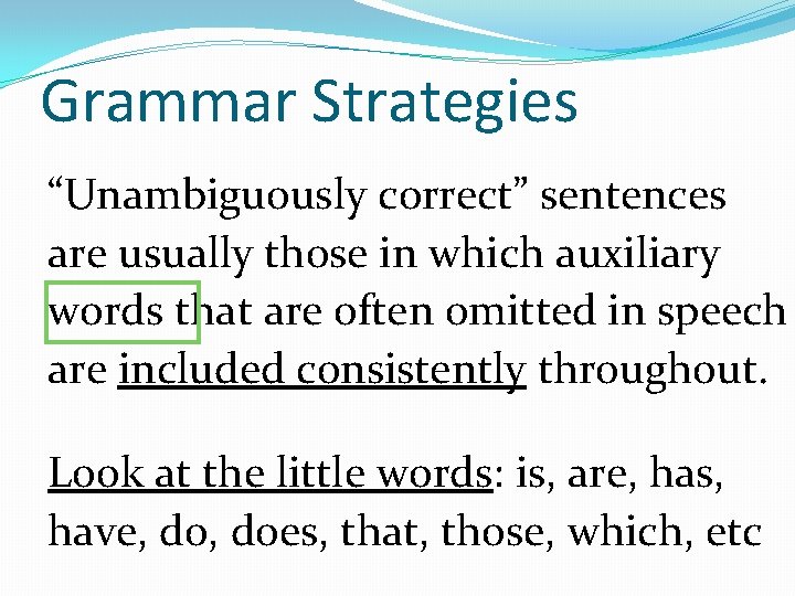 Grammar Strategies “Unambiguously correct” sentences are usually those in which auxiliary words that are