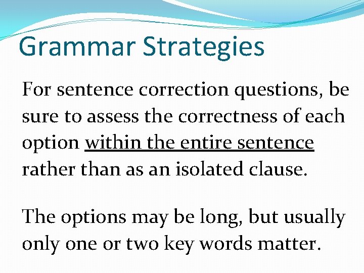 Grammar Strategies For sentence correction questions, be sure to assess the correctness of each