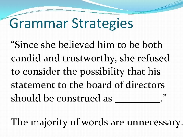 Grammar Strategies “Since she believed him to be both candid and trustworthy, she refused