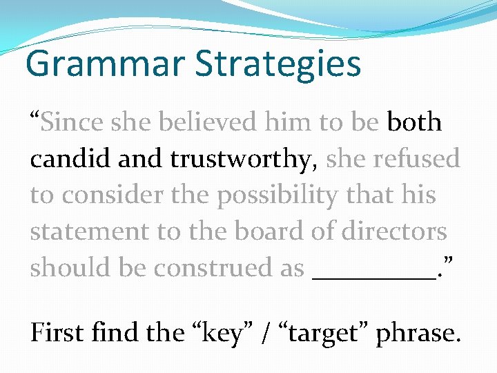 Grammar Strategies “Since she believed him to be both candid and trustworthy, she refused