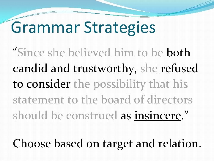 Grammar Strategies “Since she believed him to be both candid and trustworthy, she refused