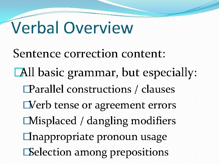 Verbal Overview Sentence correction content: �All basic grammar, but especially: �Parallel constructions / clauses