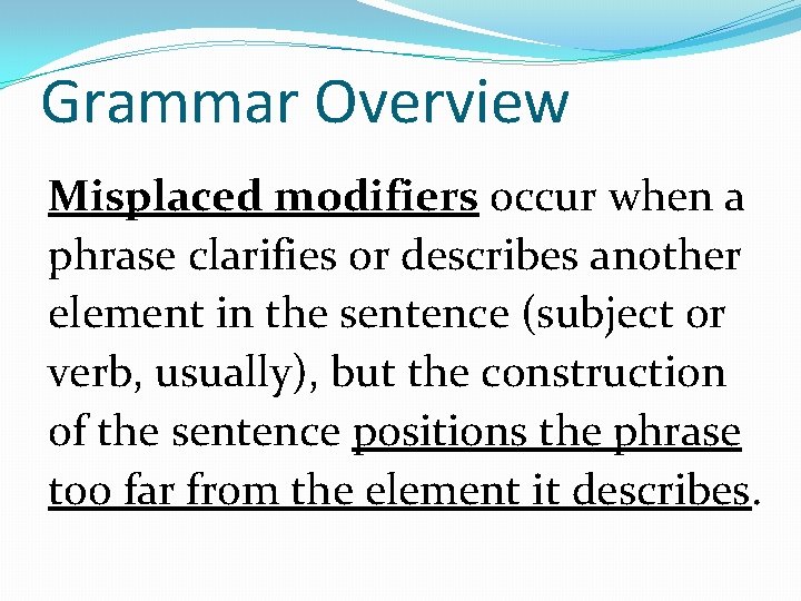 Grammar Overview Misplaced modifiers occur when a phrase clarifies or describes another element in