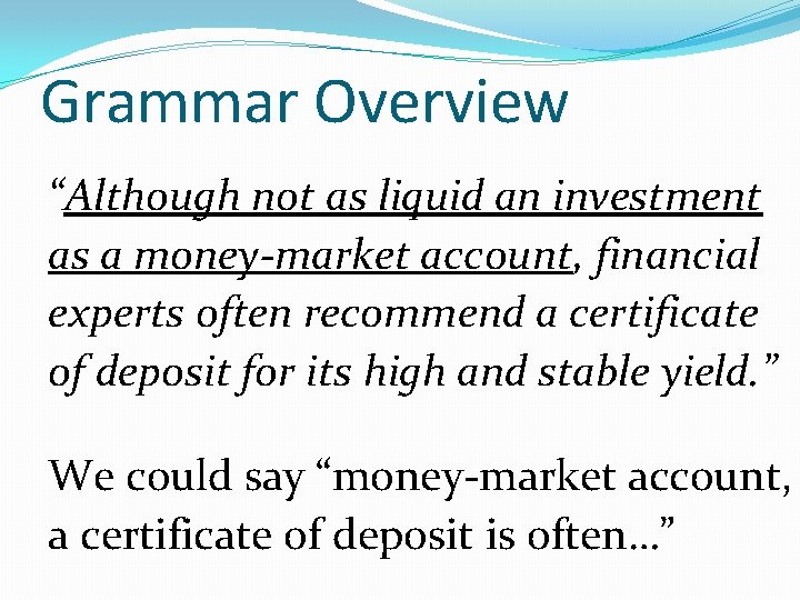 Grammar Overview “Although not as liquid an investment as a money-market account, financial experts