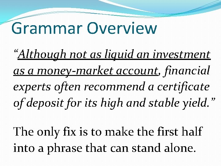 Grammar Overview “Although not as liquid an investment as a money-market account, financial experts