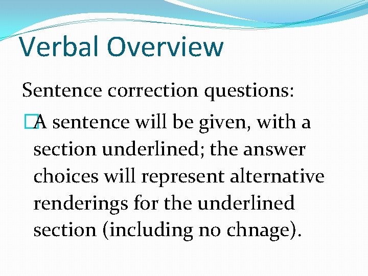 Verbal Overview Sentence correction questions: �A sentence will be given, with a section underlined;