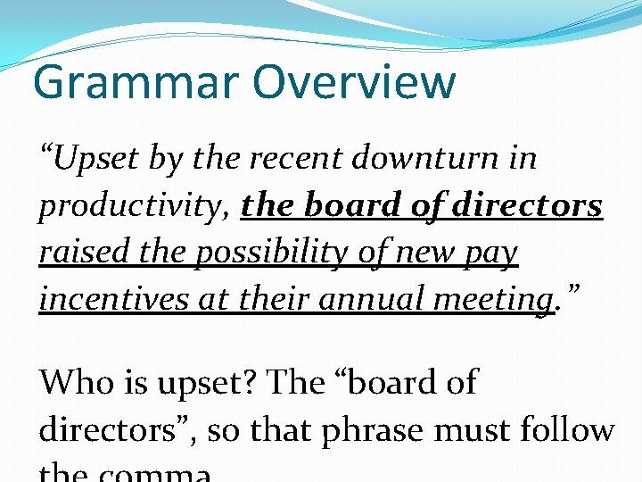 Grammar Overview “Upset by the recent downturn in productivity, the board of directors raised