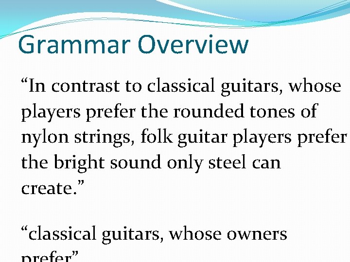 Grammar Overview “In contrast to classical guitars, whose players prefer the rounded tones of