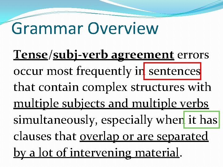 Grammar Overview Tense/subj-verb agreement errors occur most frequently in sentences that contain complex structures