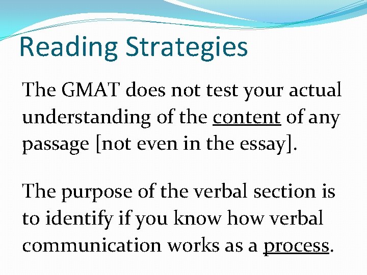 Reading Strategies The GMAT does not test your actual understanding of the content of