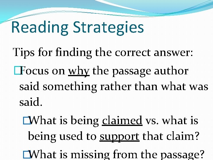 Reading Strategies Tips for finding the correct answer: �Focus on why the passage author