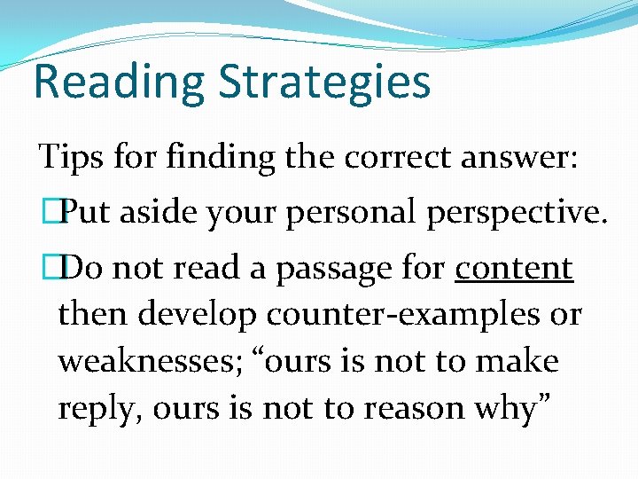 Reading Strategies Tips for finding the correct answer: �Put aside your personal perspective. �Do