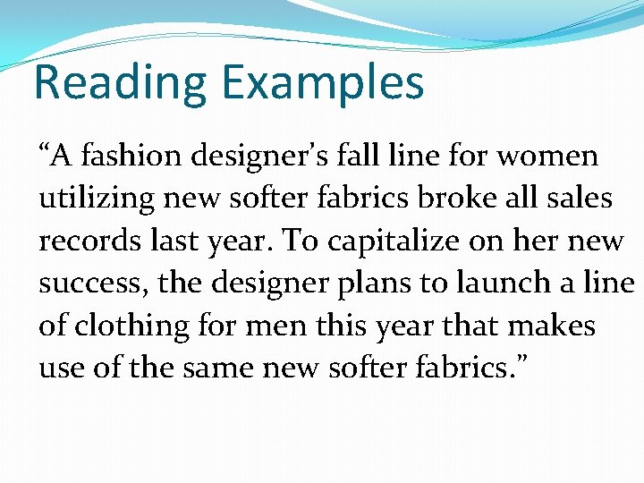 Reading Examples “A fashion designer’s fall line for women utilizing new softer fabrics broke