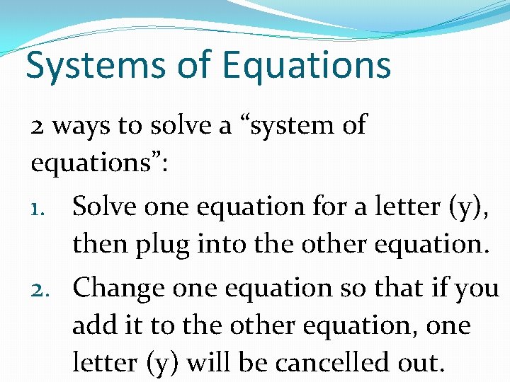 Systems of Equations 2 ways to solve a “system of equations”: 1. Solve one