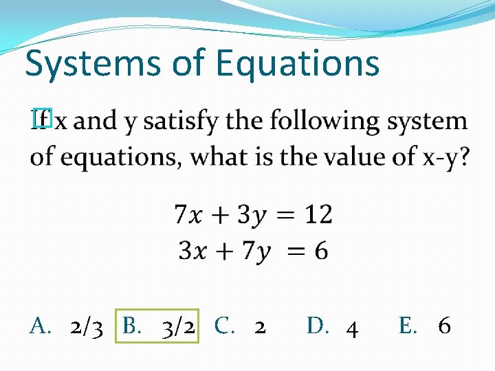 Systems of Equations � A. 2/3 B. 3/2 C. 2 D. 4 E. 6