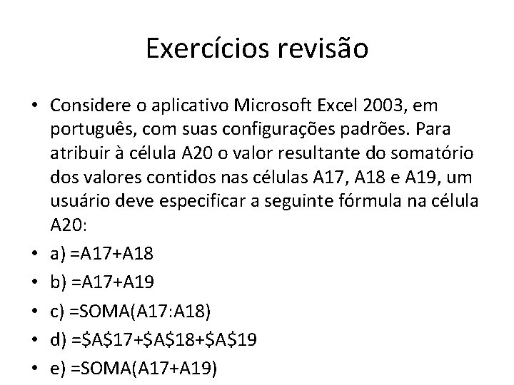 Exercícios revisão • Considere o aplicativo Microsoft Excel 2003, em português, com suas configurações