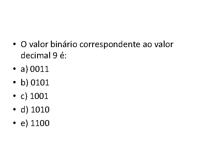  • O valor binário correspondente ao valor decimal 9 é: • a) 0011