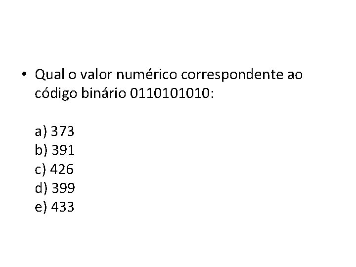  • Qual o valor numérico correspondente ao código binário 011010: a) 373 b)