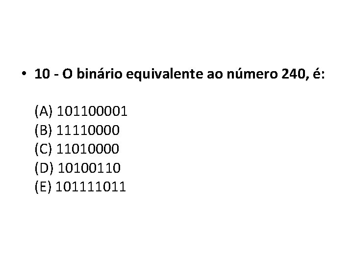  • 10 - O binário equivalente ao número 240, é: (A) 101100001 (B)