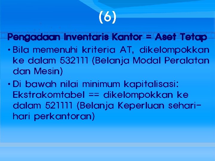 (6) Pengadaan Inventaris Kantor = Aset Tetap • Bila memenuhi kriteria AT, dikelompokkan ke