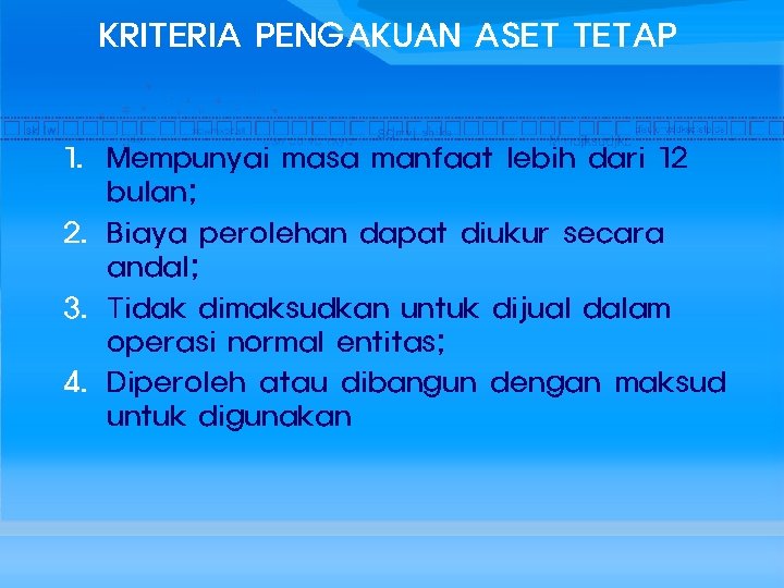 KRITERIA PENGAKUAN ASET TETAP 1. Mempunyai masa manfaat lebih dari 12 bulan; 2. Biaya