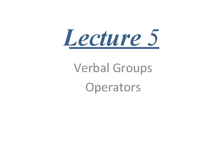 Lecture 5 Verbal Groups Operators 