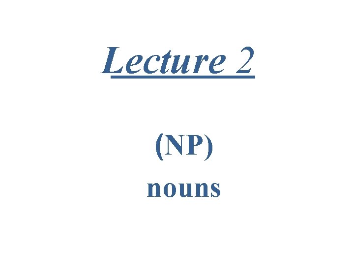 Lecture 2 (NP) nouns 