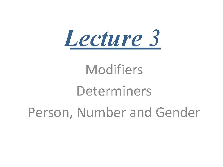 Lecture 3 Modifiers Determiners Person, Number and Gender 