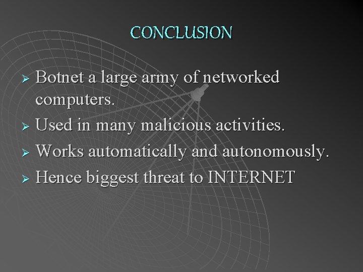 CONCLUSION Botnet a large army of networked computers. Ø Used in many malicious activities.