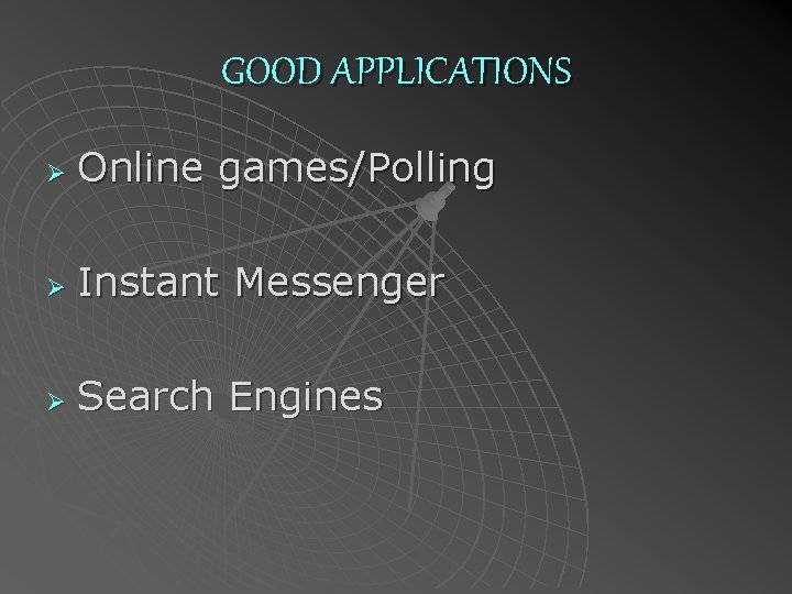 GOOD APPLICATIONS Ø Online games/Polling Ø Instant Messenger Ø Search Engines 