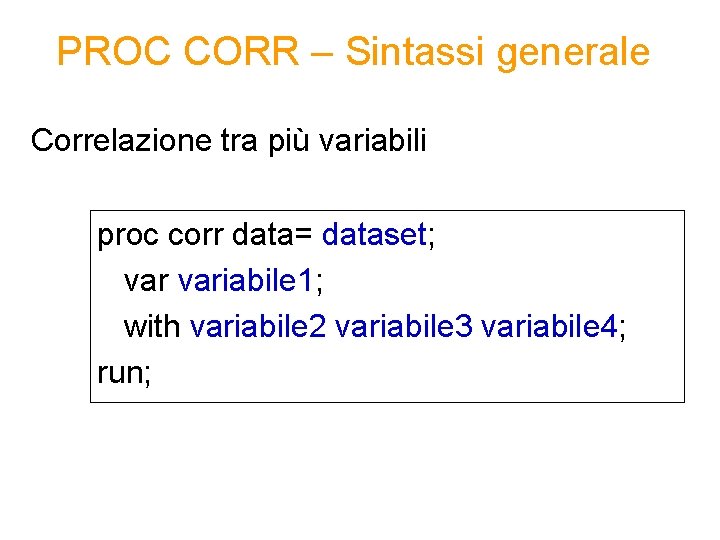 PROC CORR – Sintassi generale Correlazione tra più variabili proc corr data= dataset; variabile