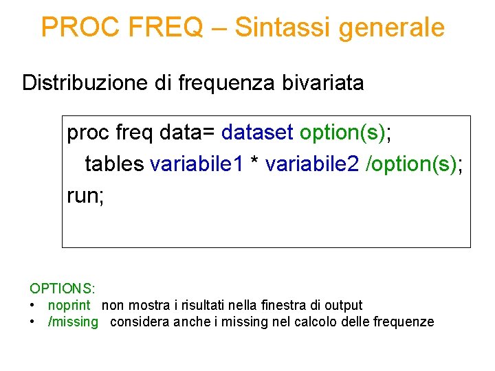 PROC FREQ – Sintassi generale Distribuzione di frequenza bivariata proc freq data= dataset option(s);