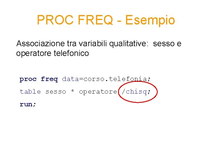 PROC FREQ - Esempio Associazione tra variabili qualitative: sesso e operatore telefonico proc freq