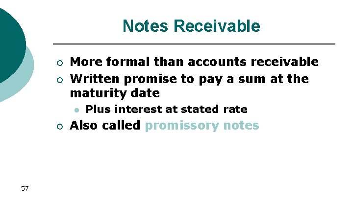 Notes Receivable ¡ ¡ More formal than accounts receivable Written promise to pay a