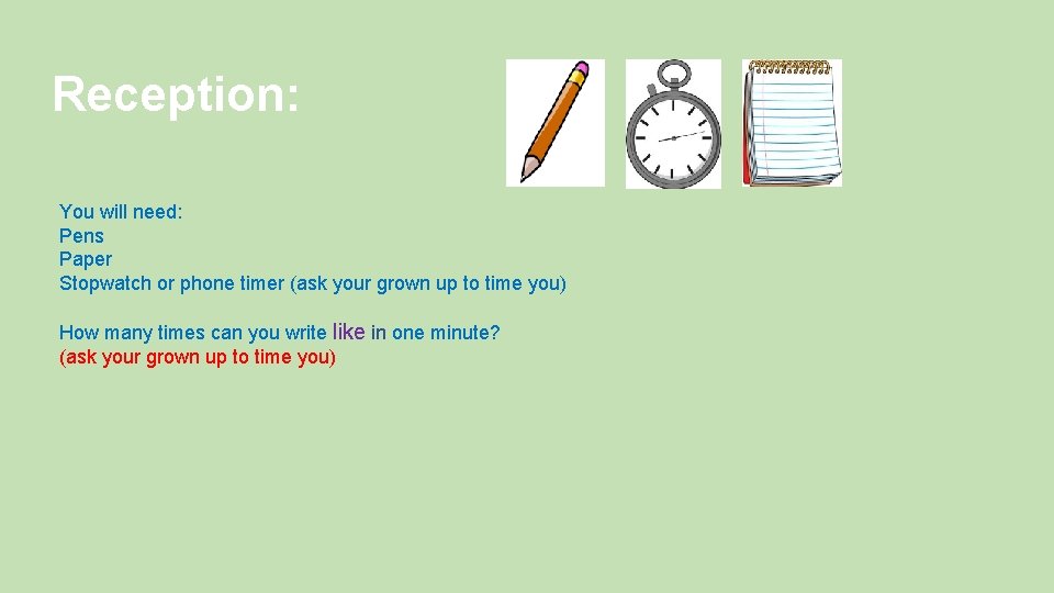 Reception: You will need: Pens Paper Stopwatch or phone timer (ask your grown up