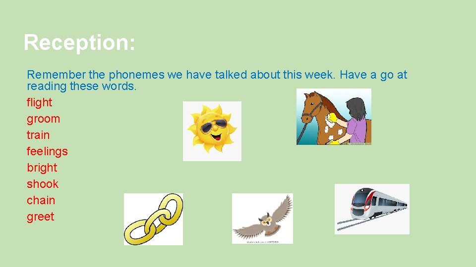 Reception: Remember the phonemes we have talked about this week. Have a go at