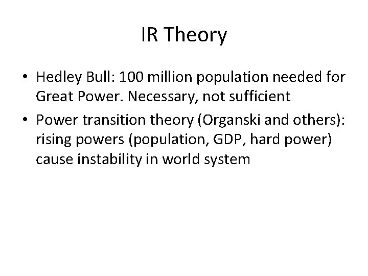 IR Theory • Hedley Bull: 100 million population needed for Great Power. Necessary, not