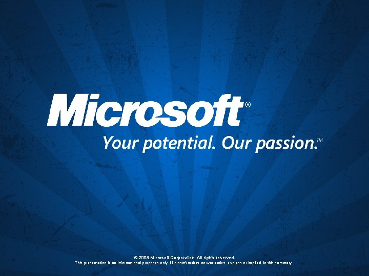 © 2005 Microsoft Corporation. All rights reserved. This presentation is for informational purposes only.