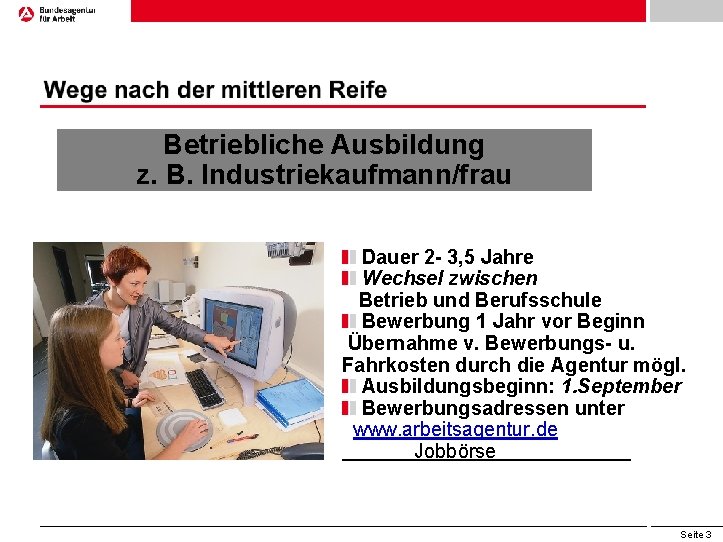 Betriebliche Ausbildung z. B. Industriekaufmann/frau Dauer 2 - 3, 5 Jahre Wechsel zwischen Betrieb