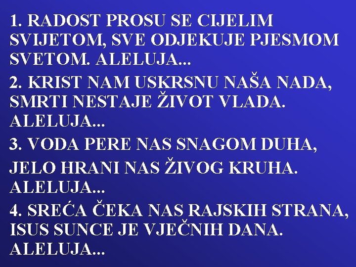 1. RADOST PROSU SE CIJELIM SVIJETOM, SVE ODJEKUJE PJESMOM SVETOM. ALELUJA. . . 2.