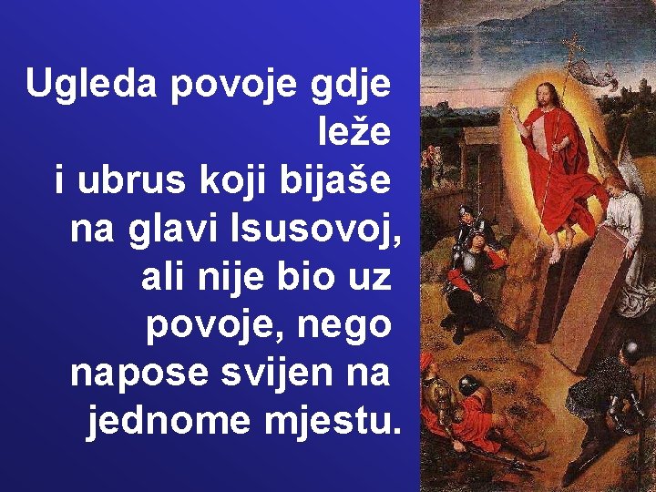 Ugleda povoje gdje leže i ubrus koji bijaše na glavi Isusovoj, ali nije bio