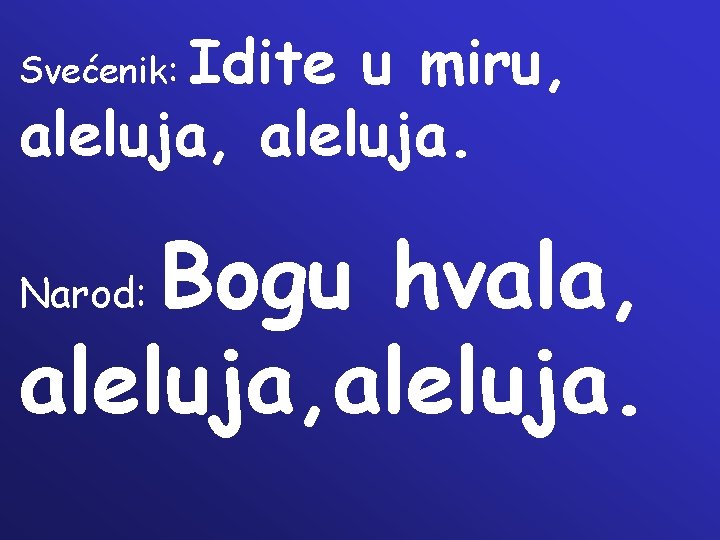 Idite u miru, aleluja. Svećenik: Bogu hvala, aleluja. Narod: 