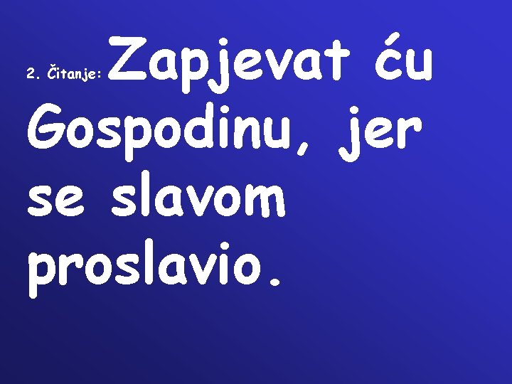 Zapjevat ću Gospodinu, jer se slavom proslavio. 2. Čitanje: 