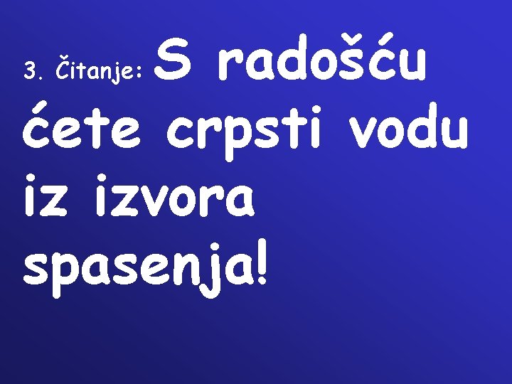 S radošću ćete crpsti vodu iz izvora spasenja! 3. Čitanje: 