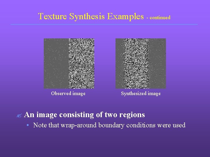 Texture Synthesis Examples - continued Observed image ? An Synthesized image consisting of two