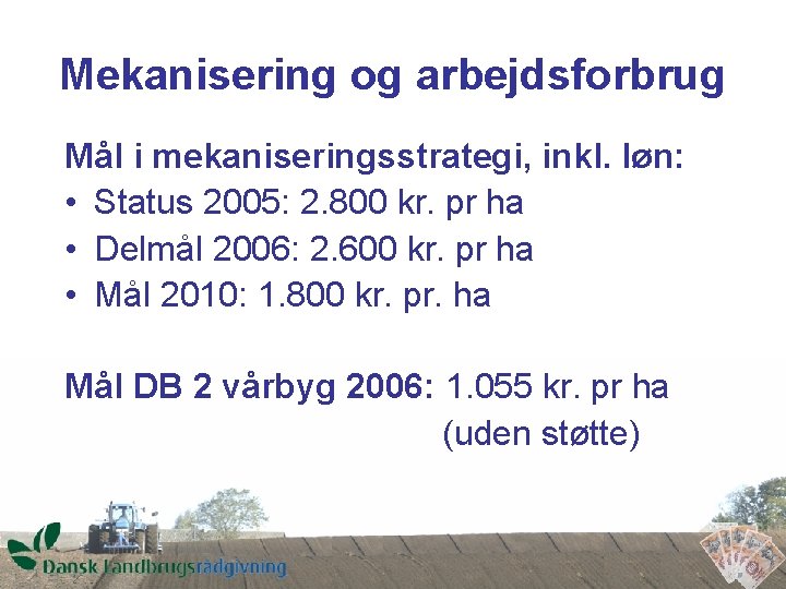 Mekanisering og arbejdsforbrug Mål i mekaniseringsstrategi, inkl. løn: • Status 2005: 2. 800 kr.